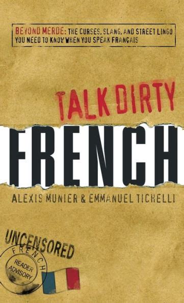Full Download Talk Dirty French Beyond Merde The Curses Slang And Street Lingo You Need To Know When You Speak Francais By Alexis Munier