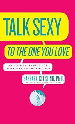 Read Online Talk Sexy To The One You Love And Other Secrets For Improving Communication By Barbara Keesling