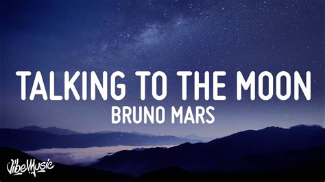 Talking to the moon lyrics. Find the official lyrics and 11 meanings of Talking To The Moon, a song by Bruno Mars. The song is about a person who talks to the moon hoping to get back someone they love. 