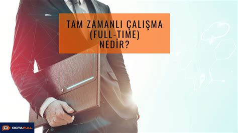 Tam zamanlı çalışma, bir işyeri ile haftada 30 saatin üzerinde çalışacak şekilde tam süreli çalışma anlaşması yapılmasıdır.