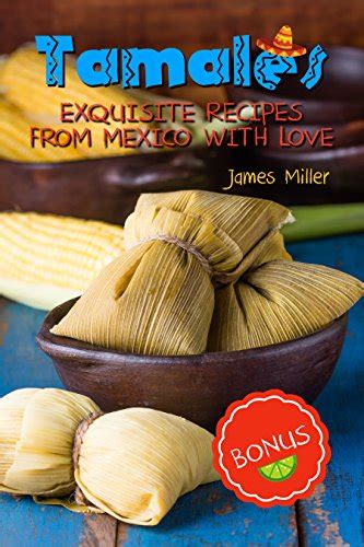 Read Online Tamales Exquisite Recipes From Mexico With Love By James      Miller