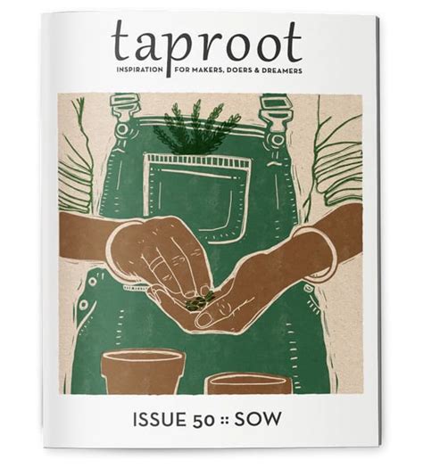 Taproot magazine. The tenth issue of Taproot, an independent, quarterly, ad-free print magazine. Taproot celebrates food, farm, family and craft through writing, photography and the arts, both fine and domestic. 