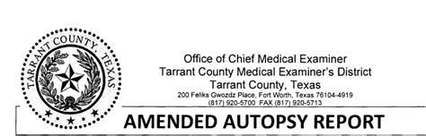 Tarrant county autopsy reports. Advertisement One of the greatest challenges of an autopsy is examining the wounds. The essence of the medical examiner's job is to use his or her skill and experience to determine... 