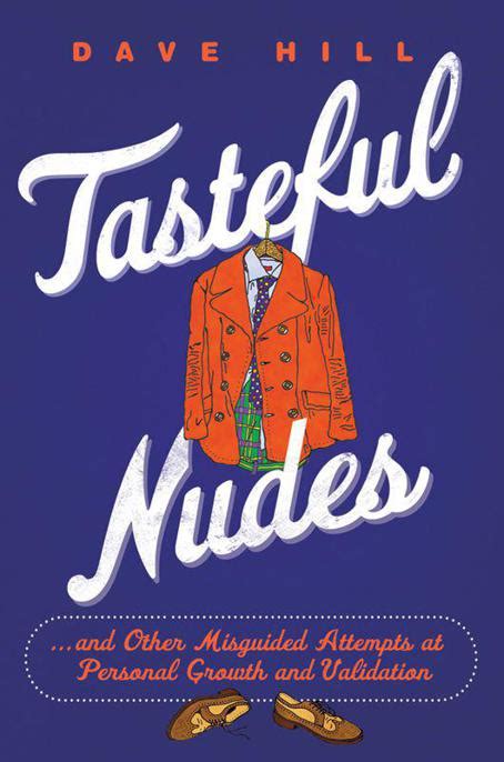 Read Online Tasteful Nudes And Other Misguided Attempts At Personal Growth And Validation By Dave  Hill