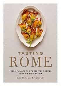Full Download Tasting Rome Fresh Flavors And Forgotten Recipes From An Ancient City By Katie Parla