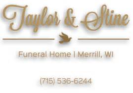 About Us General Summary. Contact Us Immediate Need Form. Contact Information. Taylor-Stine Funeral Home & Cremation Services. 903 E. Third Street. Merrill, WI 54452. Phone: 715-536-6244. Map & Driving Directions.. 