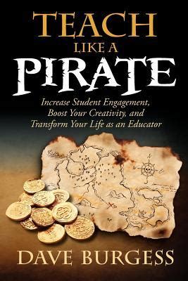 Download Teach Like A Pirate Increase Student Engagement Boost Your Creativity And Transform Your Life As An Educator By Dave Burgess