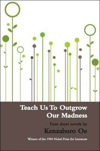 Download Teach Us To Outgrow Our Madness Four Short Novels The Day He Himself Shall Wipe My Tears Away Prize Stock Teach Us To Outgrow Our Oe Kenzaburo By Kenzabur Ãe