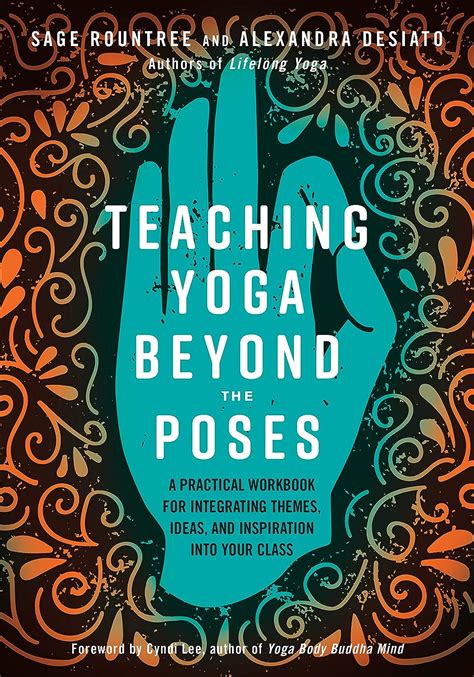 Download Teaching Yoga Beyond The Poses A Practical Workbook For Integrating Themes Ideas And Inspiration Into Your Class By Sage Rountree