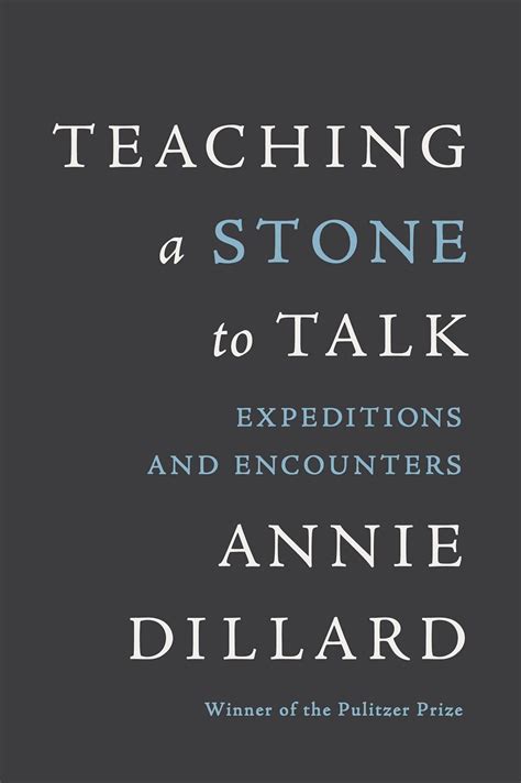 Full Download Teaching A Stone To Talk Expeditions And Encounters By Annie Dillard