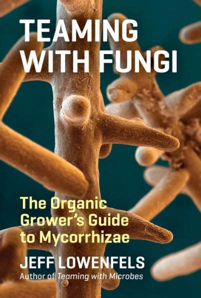 Read Teaming With Fungi The Organic Growers Guide To Mycorrhizae By Jeff Lowenfels