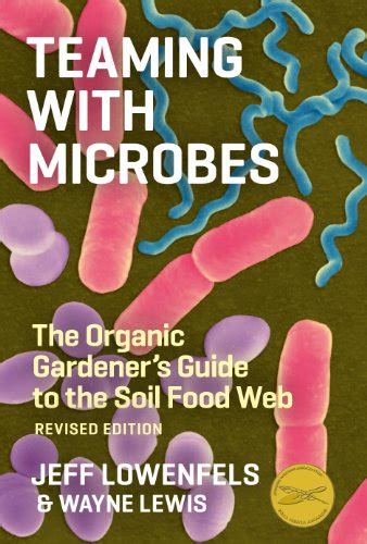 Read Teaming With Microbes A Gardeners Guide To The Soil Food Web By Jeff Lowenfels