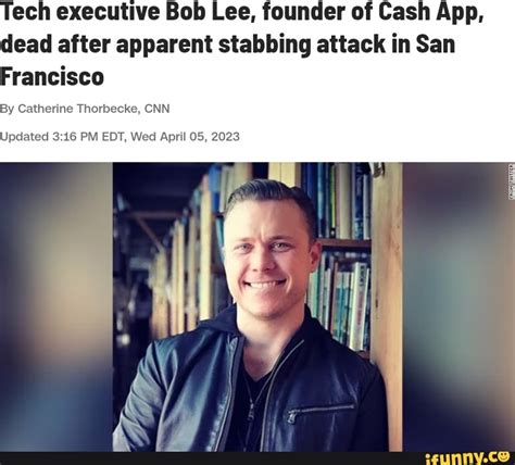 Tech executive Bob Lee, founder of Cash App, dead after apparent stabbing attack in San Francisco