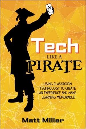 Download Tech Like A Pirate Using Classroom Technology To Create An Experience And Make Learning Memorable By Matt Miller