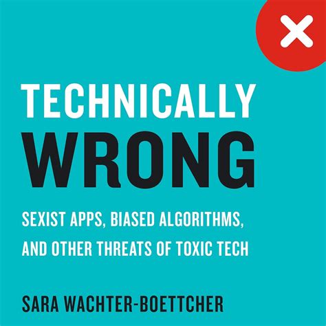 Full Download Technically Wrong Sexist Apps Biased Algorithms And Other Threats Of Toxic Tech By Sara Wachterboettcher