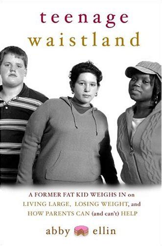 Read Online Teenage Waistland A Former Fat Kid Weighs In On Living Large Losing Weight And How Parents Can And Cant Help By Abby Ellin