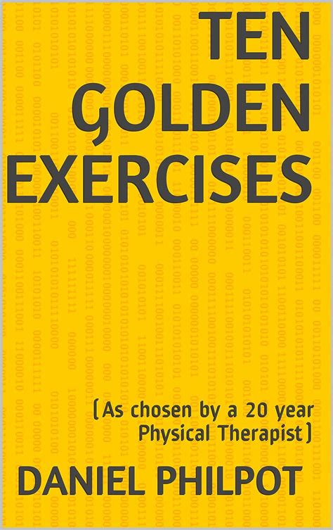Read Online Ten Golden Exercises As Chosen By A 20 Year Physical Therapist By Daniel Philpot