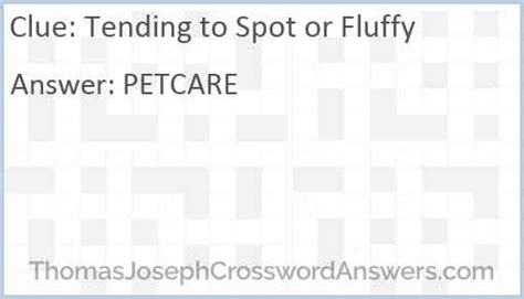 Tending to spot and fluffy crossword clue. Tendons, ligaments Crossword Clue Answers. Find the latest crossword clues from New York Times Crosswords, LA Times Crosswords and many more. Tendons, ligaments Crossword Clue Answers. ... PETCARE Tending to Spot or Fluffy (7) Premier Sunday: Jan 7, 2024 : 3% LASTNAME Wrongly laments about a final title (4,4) … 