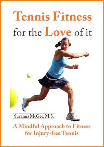 Full Download Tennis Fitness For The Love Of It A Mindful Approach To Fitness For Injuryfree Tennis By Suzanna Mcgee