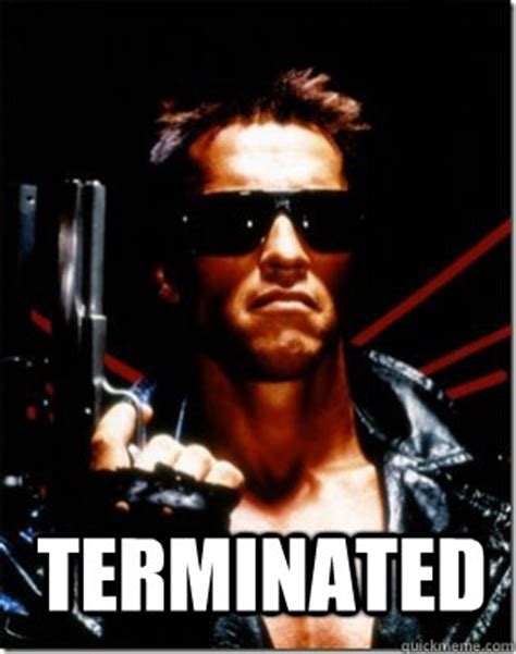 Terminated meme. History. On October 26th, 1984, the film The Terminator was released, which starred actor Arnold Schwarzenegger as a cyborg assassin sent from the year 2029 to 1984 by Skynet to destroy the mother of John Connor, the leader of a human resistance force in the post apocalyptic future (shown below, left). On July 1st, 1991, the sequel Terminator 2 ... 