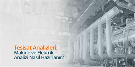 Tesisat Analizleri; Makine (Mekanik Tesisat) ve Elektrik Analizi. 