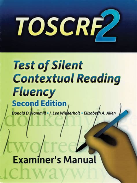 Ages: 6-3 through 24-11 Testing Time: 3 minutes for a single form or 6 minutes for any two forms Administration: Group or Individual The new Test of Silent Contextual Reading Fluency - Second Edition (TOSCRF-2) is a measure of reading comprehension and general reading ability that (a) can be administered to individuals or groups in a brief period of time, (b) is cost-effective, and (c) is ... . 
