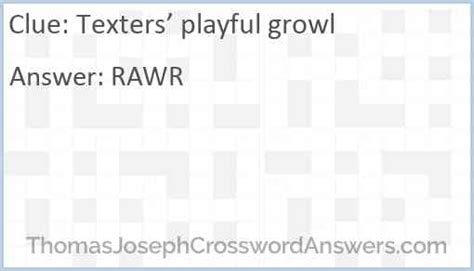 Texters playful growl crossword clue. Jun 27, 2020 · Search Clue: When facing difficulties with puzzles or our website in general, feel free to drop us a message at the contact page. We have 1 Answer for crossword clue Playful Growl of NYT Crossword. The most recent answer we for this clue is 4 letters long and it is Rawr. 