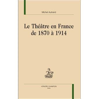 Théâtre en france de 1870 à 1914. - Tanügyi rendszerek erdélyben a xix-xx. században.