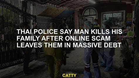 Thai police say man kills his family after online scam leaves them in massive debt