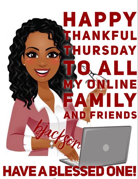Thankful thursday blessings african american. Good morning, happy Thursday! 16. Always be thankful to God every day and not only on Thanksgiving Thursday! Good morning, darling. Happy Thursday. Related Post: Life and Happiness Inspirational Quotes. Beautiful Thursday Blessings. In a quest for some good morning happy Thursday wishes to send to your friends, family, and loved ones at any ... 