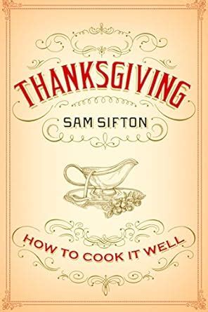 Full Download Thanksgiving How To Cook It Well By Sam Sifton