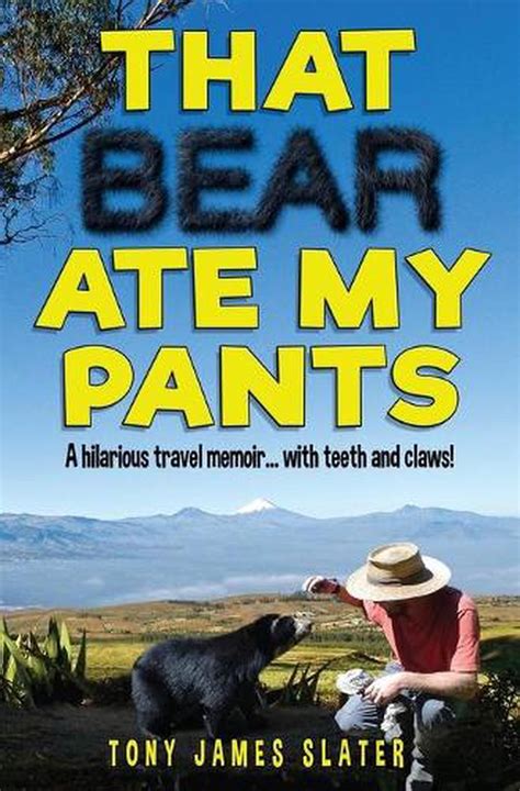 Read Online That Bear Ate My Pants Adventures Of A Real Idiot Abroad By Tony James Slater