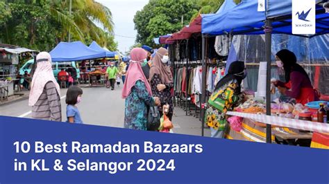 The 2024 Guide To The Top Ten Ramadan Bazaars In Selangor