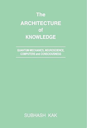 The Architecture Of Knowledge Quantum Mechanics Neuroscience Computers And Consiousness 1st Editio