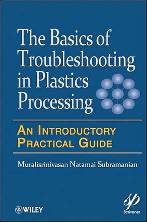 The Basics Of Troubleshooting In Plastics Processing An Introductory Practical Guide