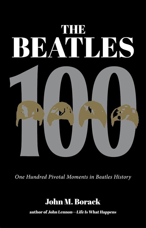 The Beatles 100: One Hundred Pivotal Moments in Beatles History …