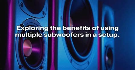 The Benefits of Using Multiple Subwoofers