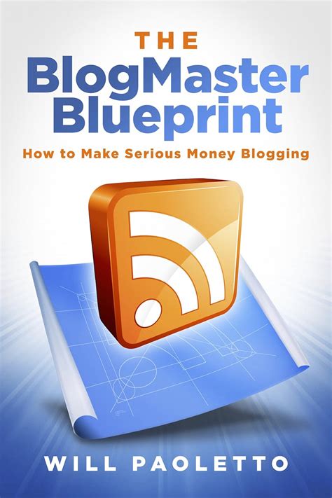 The BlogMaster Blueprint How to Make Serious Money Blogging