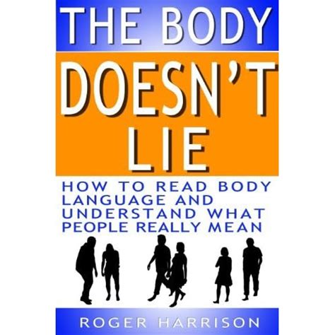 The Body Doesnt Lie How To Read Body Language And Understand What People Reall
