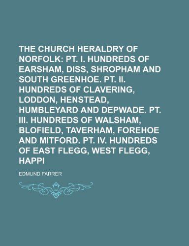 The Church Heraldry of Norfolk: pt. I. Hundreds of Earsham, Diss ...