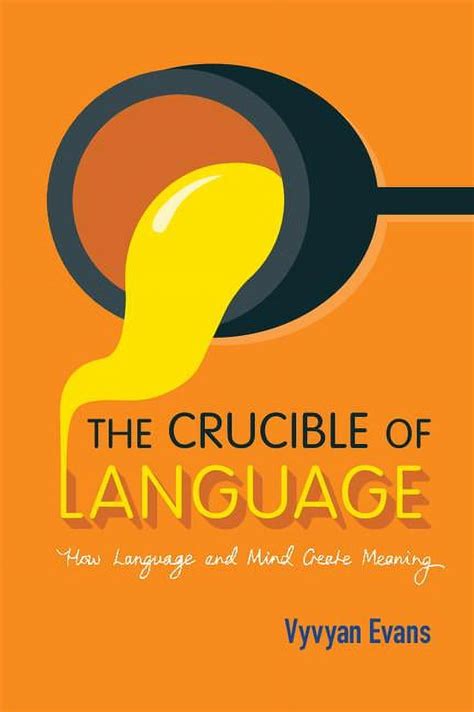 The Crucible Of Language How Language And Mind Create Meaning