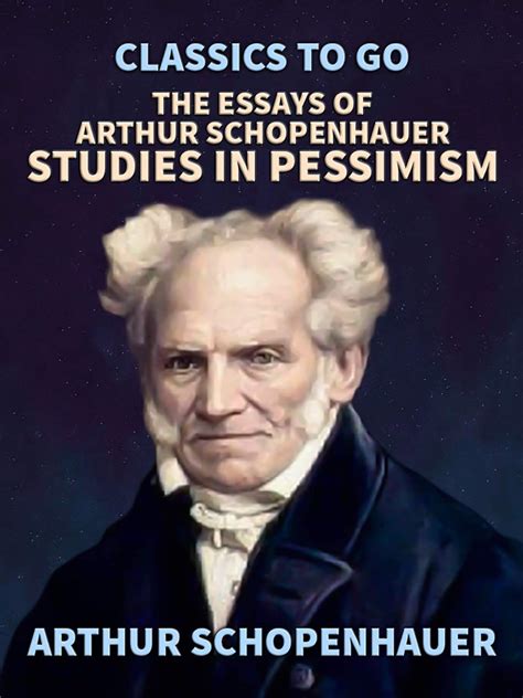 The Essays of Arthur Schopenhauer: Studies in Pessimism, by Arthur