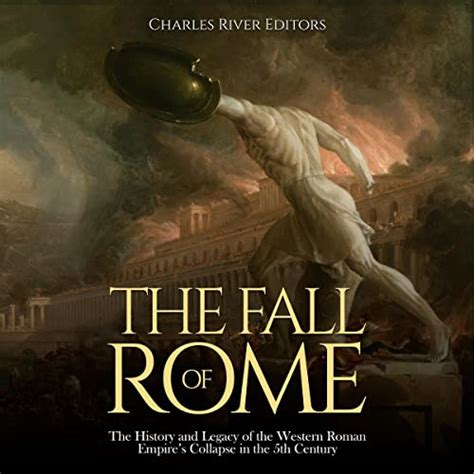 The Fall of Rome: The History and Legacy of the Western Roman …