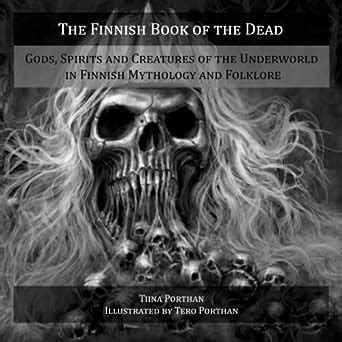 The Finnish Book of the Dead: Gods, Spirits and Creatures of the ...