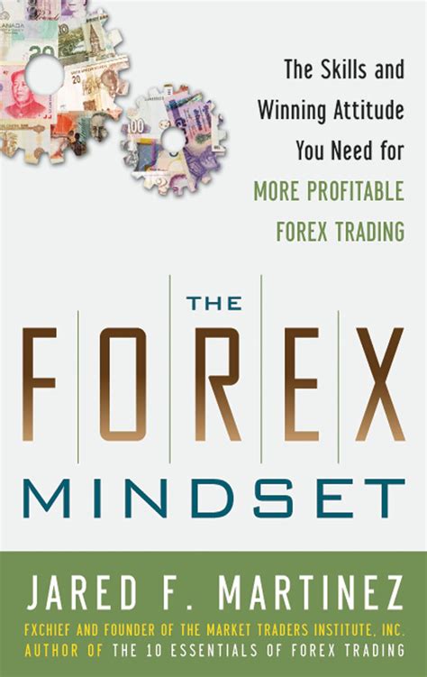 The Forex Mindset The Skills And Winning Attitude You Need For More - 