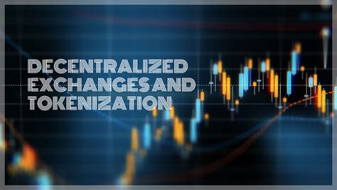 The Future of Decentralized Exchanges and Tokenization