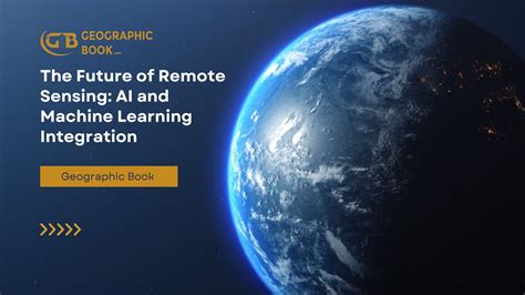 The Future of Remote Sensing: AI and Machine Learning Integration - Geographic Book (2025)