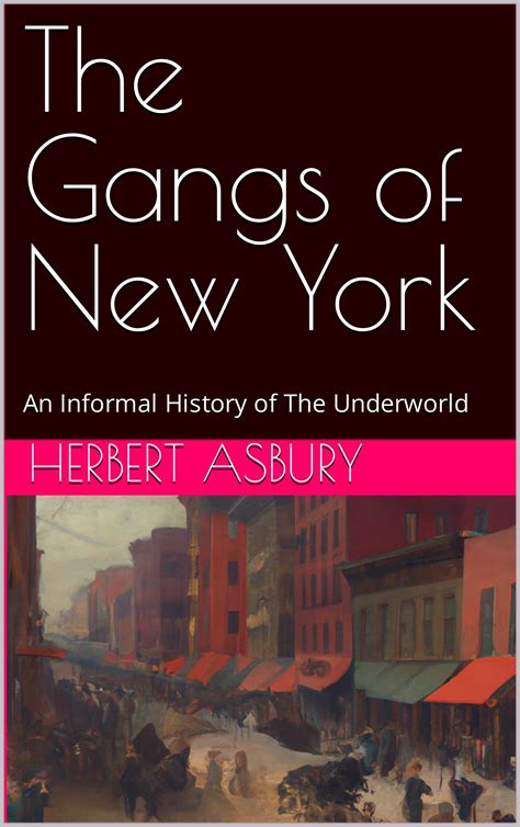 The Gangs of New York: An Informal History of t. Asbury