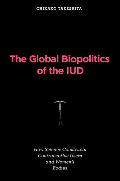 The Global Biopolitics of the IUD: How Science Constructs ...