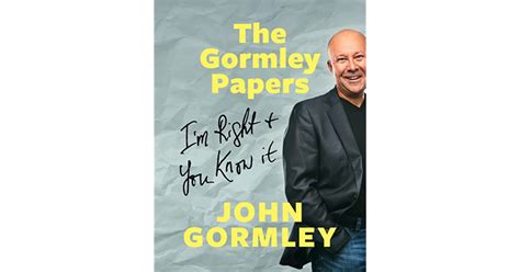 The Gormley Papers I m Right You Know It